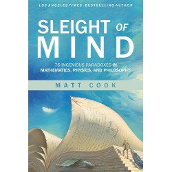 Sleight of Mind: 75 Ingenious Paradoxes in Mathematics, Physics, and Philosophy by Matt Cook Hardcover Book