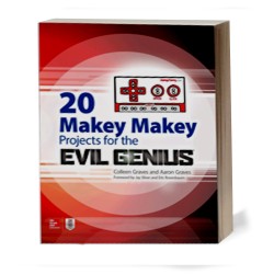 20 Makey Makey Projects for the Evil Genius Book by Colleen Graves and Aaron Graves