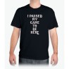 I Paused My Game to Be Here T-Shirt